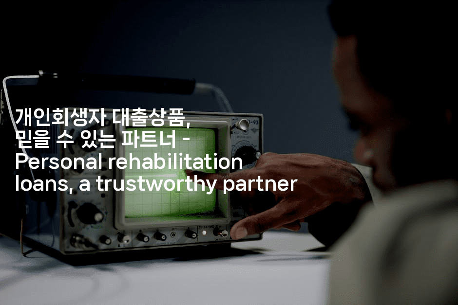 개인회생자 대출상품, 믿을 수 있는 파트너 – Personal rehabilitation loans, a trustworthy partner