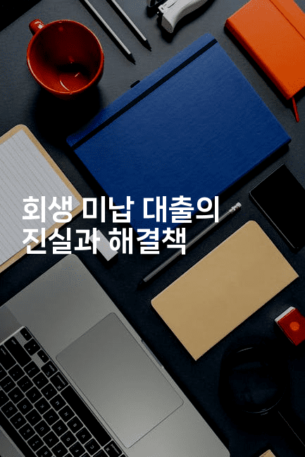 회생 미납 대출의 진실과 해결책