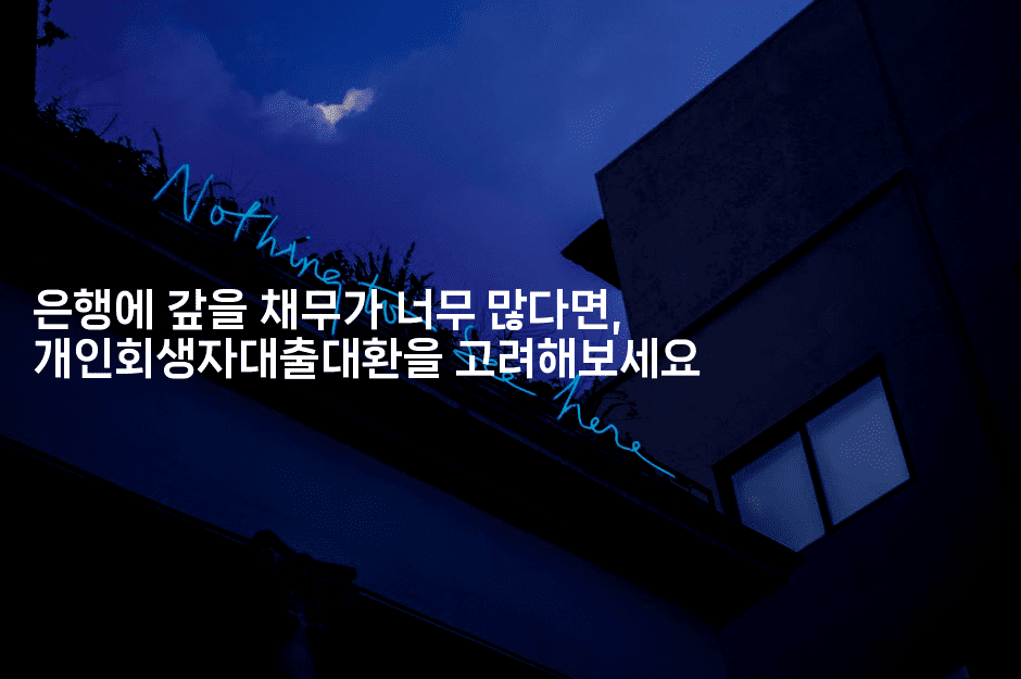 은행에 갚을 채무가 너무 많다면, 개인회생자대출대환을 고려해보세요-건강플러스